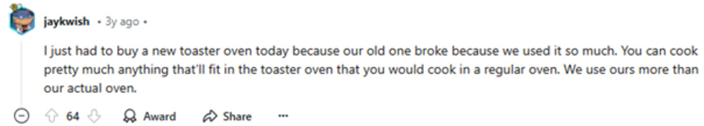 A Reddit comment states that a toaster oven can cook almost anything that fits inside, and the user uses theirs more than their regular oven.