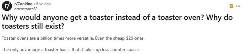 A Reddit post in r/Cooking asks why anyone would get a toaster instead of a toaster oven and why toasters still exist. The user argues that toaster ovens are much more versatile, even cheap ones, and says the only advantage of a toaster is that it takes up less counter space